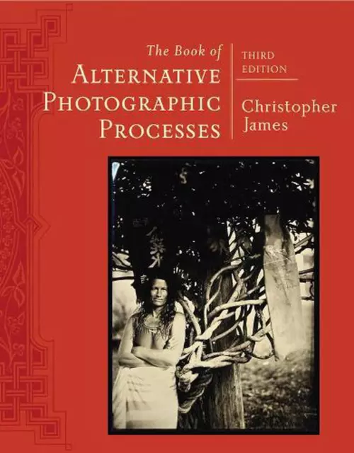 The Book of Alternative Photographic Processes by Christopher James (English) Pa