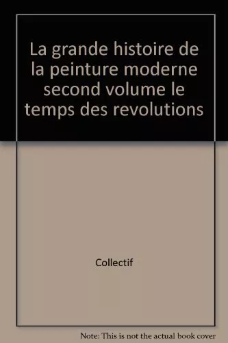 La grande histoire de la peinture moderne second volume le temps des revolutions
