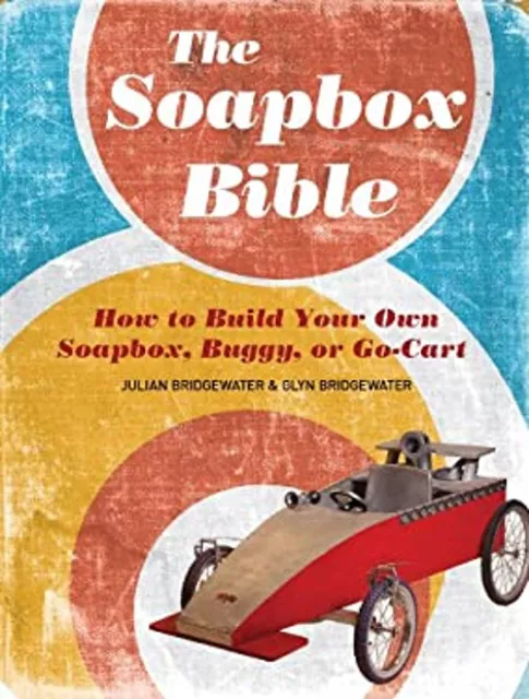 The Soapbox Bible : How to Build Your Own Soapbox, Buggy, or Go-C