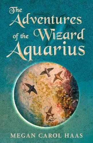 The Adventures of the Wizard Aquarius by Megan Carol Haas