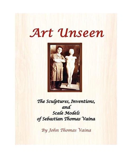 ART UNSEEN: THE Sculptures, Inventions, and Scale Models of Sebastian ...