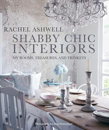 Shabby Chic Interiors : My Rooms, Treasures, and Trinkets by Rachel Ashwell...