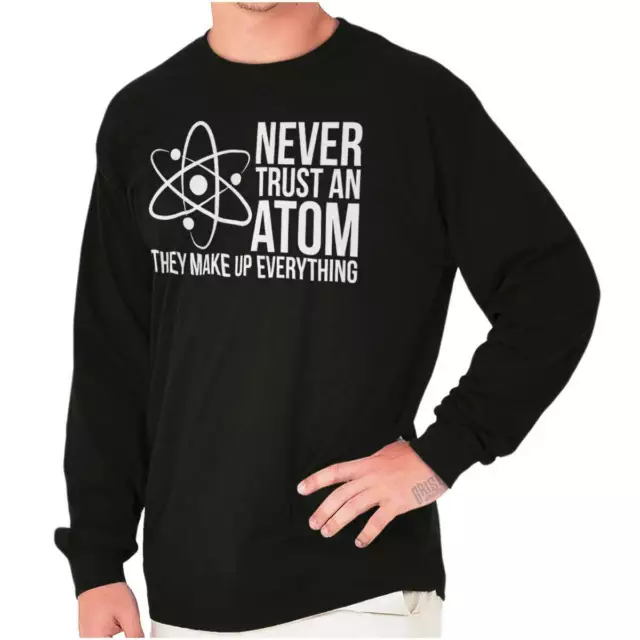 Never Trust An Atom Funny Science Nerd Punny Long Sleeve Tshirt for Men or Women