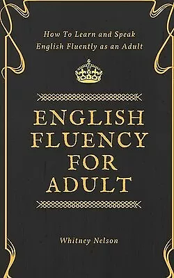 English Fluency For Adult - How to Learn and Speak English Fluent By Nelson, Whi