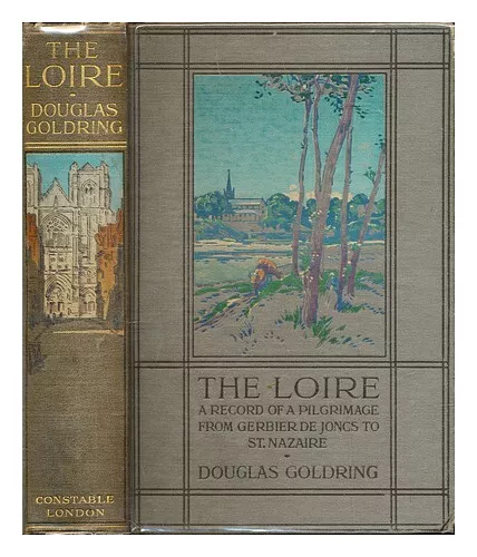 GOLDRING, DOUGLAS (1887-1960) The Loire : the record of a pilgrimage from Gerbie