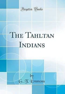 The Tahltan Indians Classic Reprint, G. T. Emmons,