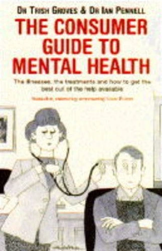 CONSUMER GUIDE TO Mental Health By Dr. Trish Groves,Dr. Ian Pennell £6. ...