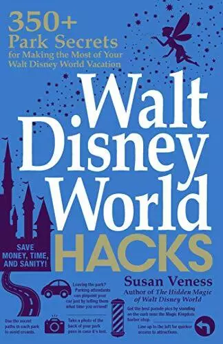 Walt Disney World Hacks: 350+ Park Secrets for Making the Most of Your Walt Dis