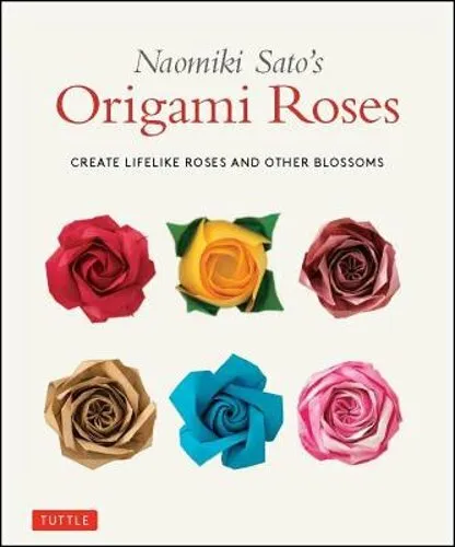 Naomiki Sato's Origami Roses: Create Lifelike Roses and Other Blossoms by Sato