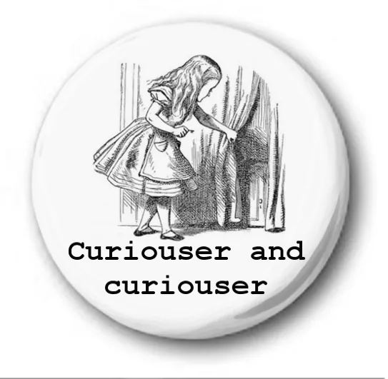 CURIOUSER AND CURIOUSER  - 1 inch / 25mm Button Badge - Novelty Alice Wonderland