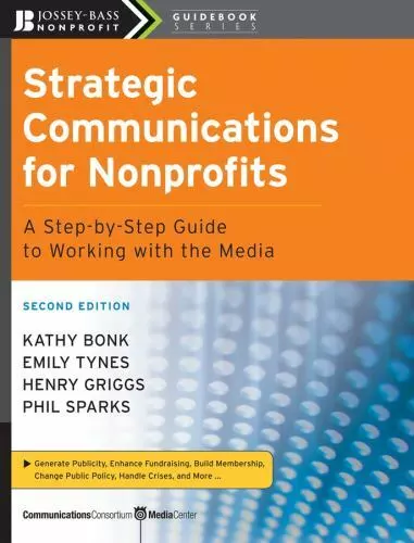 Strategic Communications for Nonprofits: A Step-By-Step Guide to Working with...