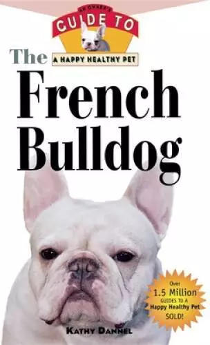 The French Bulldog: An Owners Guide to a Happy Healthy Pet - Hardcover - GOOD
