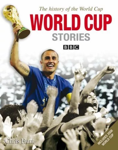 World Cup Stories from 1930 to 2006: The History of the FIFA World Cup By Chris