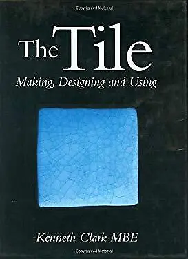 Tile : Making, Designing and Using Hardcover Kenneth Clark