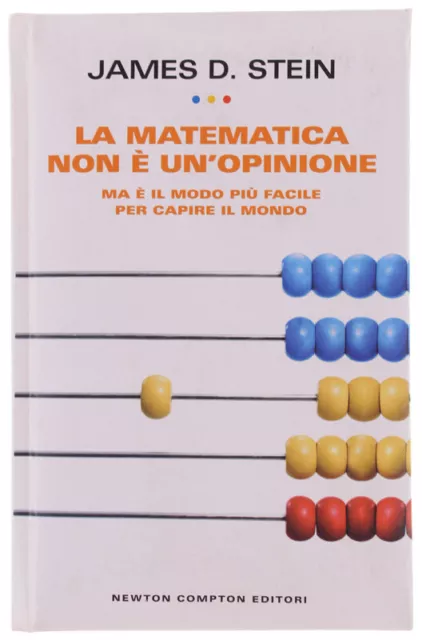 LA MATEMATICA NON È UN'OPINIONE. MA È IL MODO PIÙ FACILE PER CAPIRE IL MONDO Ste