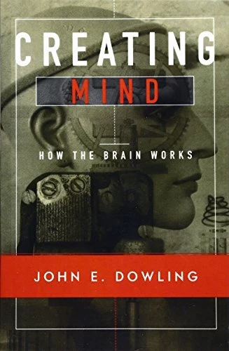 CREATING MIND: HOW the Brain Works by Dowling, John E 0393974464 FREE ...