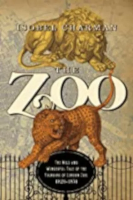 The Zoo: The Wild and Wonderful Tale of the Founding of London Zoo: 1826-1851, E