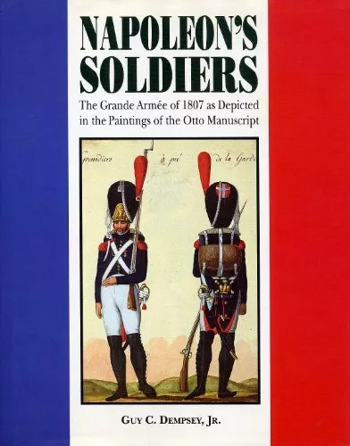 Napoleon's Soldiers: The Grand Armee of 1807 as D... by Dempsey, Guy C. Hardback