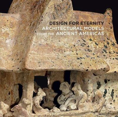 Design for Eternity : Architectural Models from the Ancient Americas by Joanne P