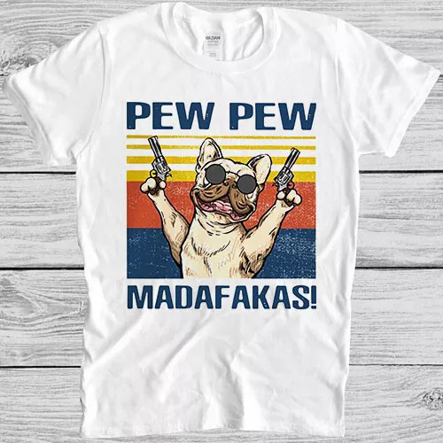 Pew Pew Madafakas Dog French Buldog Pug Pet Lover Meme Gift Tee T Shirt M1020