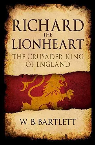 Richard the Lionheart: The Crusader King of England by Bartlett, W. B. Book The