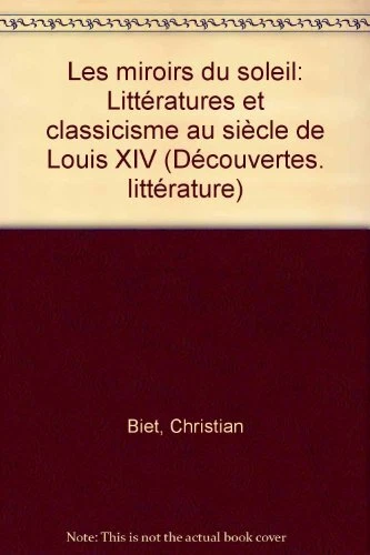 LES MIROIRS DU soleil : litteratures et classicisme au siecle de Louis ...