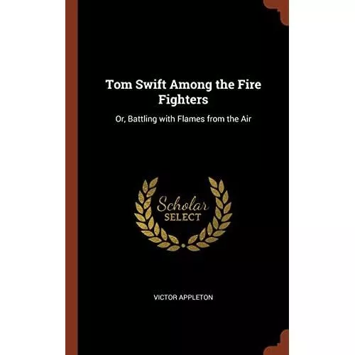 Tom Swift Among the Fire Fighters: Or, Battling with� F - Hardback NEW Appleton,