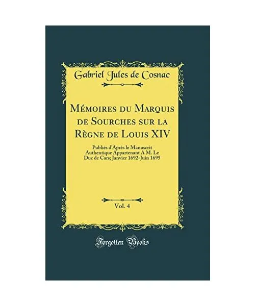 Mémoires du Marquis de Sourches sur la Règne de Louis XIV, Vol. 4: Publiés d'