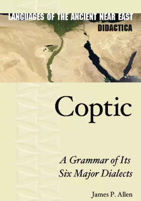 Coptic: A Grammar of Its Six Major Dialects by James P. Allen (English) Hardcove