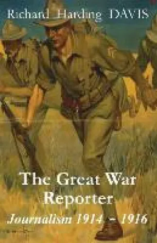 The Great War Reporter: Journalism 1914-1916 by Richard Harding Davis