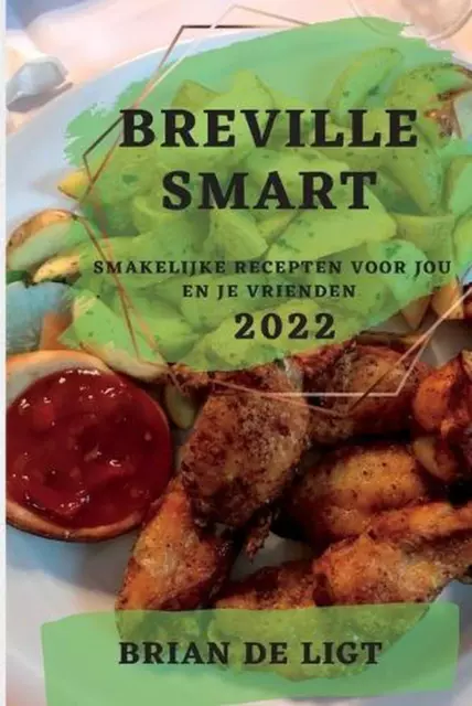 Breville Smart 2022: Smakelijke Recepten Voor Jou En Je Vrienden by Brian de Lig