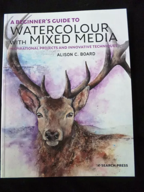 A Beginner’s Guide to Watercolour with Mixed Media by Alison C Board