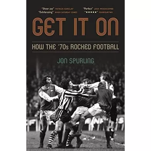 Get It On: How the '70s Rocked Football - Paperback NEW Spurling, Jon 01/06/2023