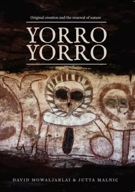 Yorro Yorro: Original Creation and the Renewal of Nature by David Mowaljarlai (E