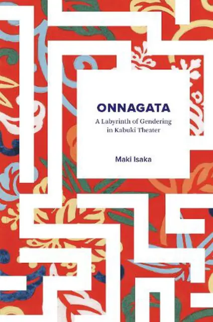 Onnagata: A Labyrinth of Gendering in Kabuki Theater by Maki Morinaga Paperback