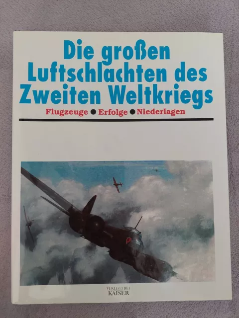 Die grossen Luftschlachten des Zweiten Weltkriegs : Flugzeuge, Erfolge, Niederla