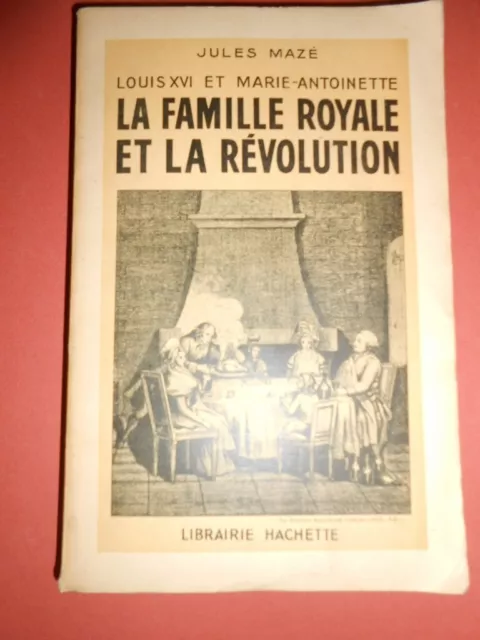 Louis XVI et Marie-Antoinette la famille royale et la révolution Jules Mazé