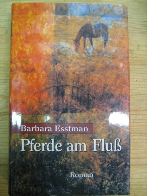 PFERDE AM FLUSS. Roman. Deutsch von Hanna van Laak. Esstman, Barbara ...