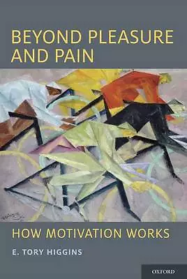 Beyond Pleasure and Pain: How Motivation Works by E. Tory Higgins (Hardcover,...