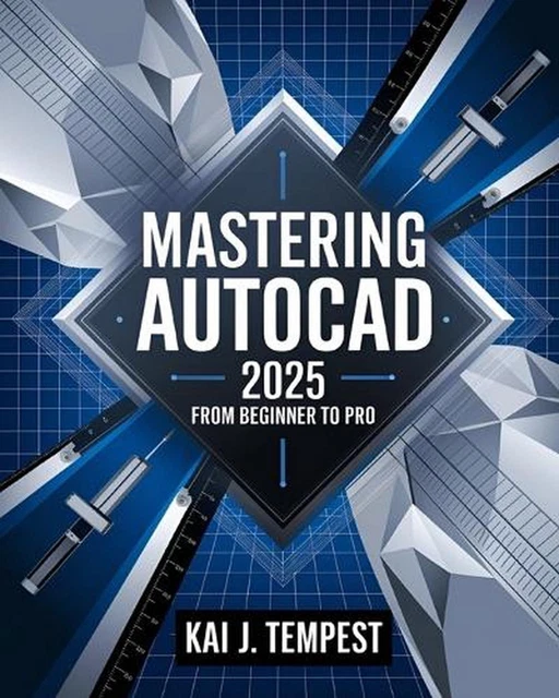 MASTERING AUTOCAD 2025 Guide from Beginner to Pro: A Complete Practical ...