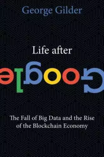 Life After Google: The Fall of Big Data and the Rise of the Blockchain  - GOOD