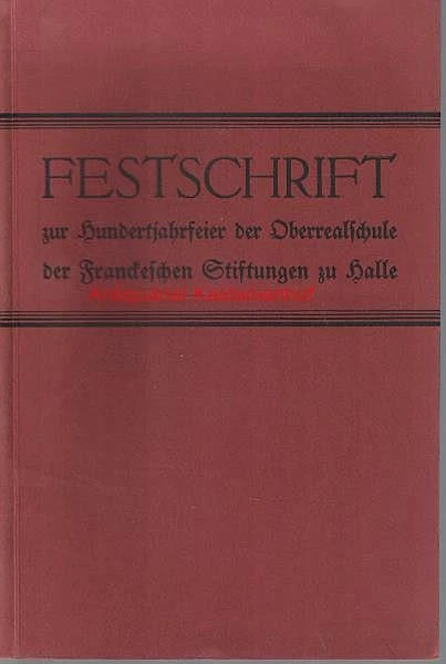 Festschrift zur Hundertjahrfeier der Oberrealschule der Franckeschen Stiftung zu