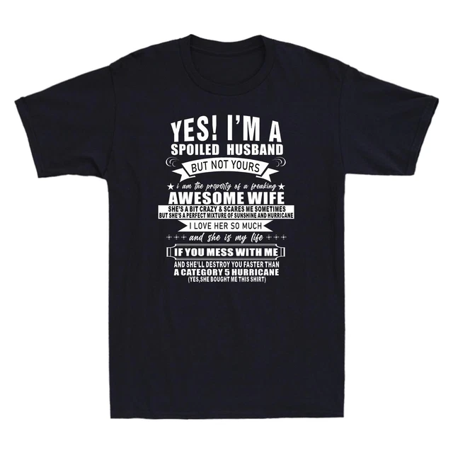 Yes I'm A Spoiled Husband But Not Yours Awesome Wife Novelty Men's T Shirt Gift