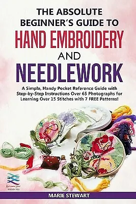 The Absolute Beginner's Guide Hand Embroidery Needlework by Stewart Marie