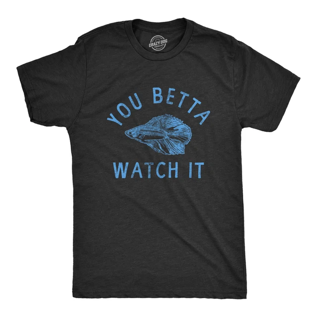 Mens You Betta Watch It T Shirt Funny Sarcastic Siamese Fighting Fish Tee For
