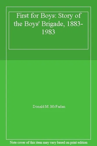 First for Boys: Story of the Boys' Brigade, 1883-1983,Donald M.