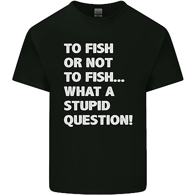 To Fish or Not to? What a Stupid Question Mens Cotton T-Shirt Tee Top