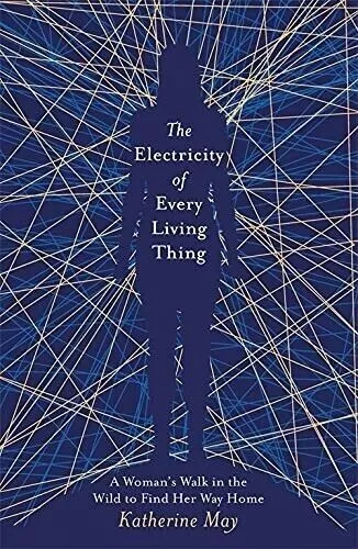 Electricity of Every Living Thing: Woman's Walk in the Wild by Katherine May NEW