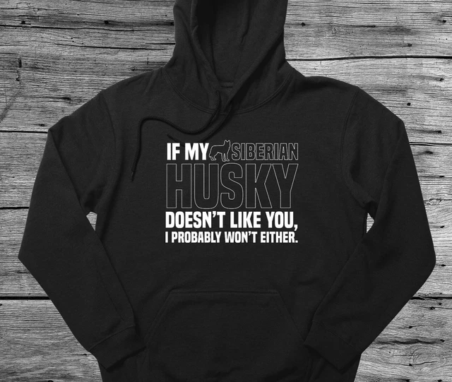 Siberian Husky Hoodie Gift If My Dog Doesn't Like You I Won't Either