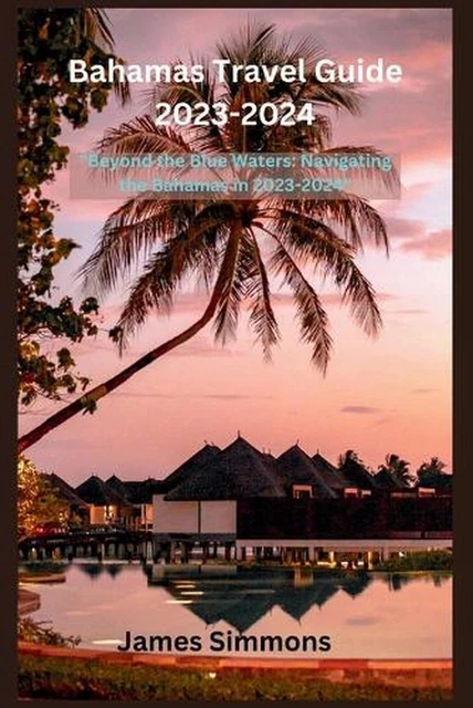 BAHAMAS TRAVEL GUIDE 2023-2024: "Beyond the Blue Waters: Navigating the 